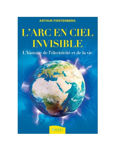 L'Arc-en-ciel invisible - L'histoire de l'électricité et de la vie  - 1